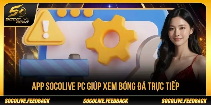 App Socolive PC - Cách Xem Bóng Đá Trên Máy Tính App Socolive PC giúp xem bóng đá trực tiếp trên máy tính