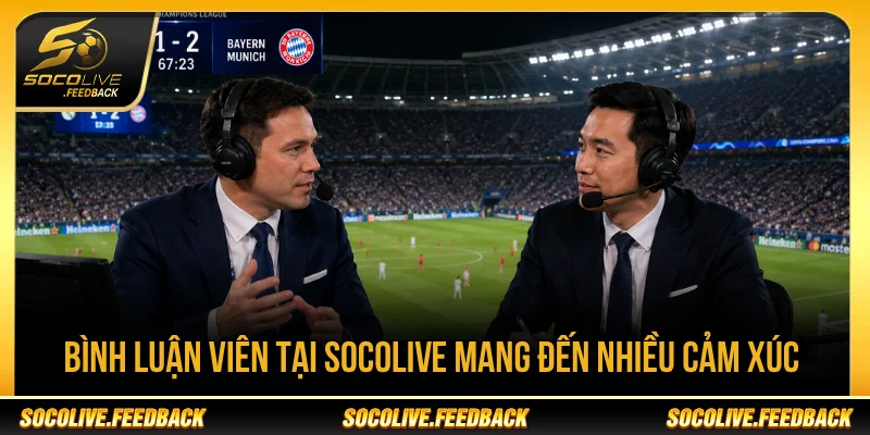 Bình luận viên tại Socolive mang đến nhiều cảm xúc cho trận đấu 
