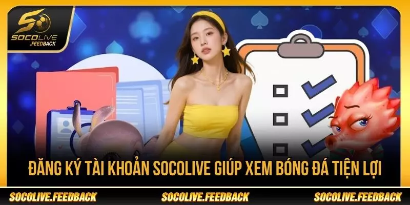 Đăng Ký Tài Khoản Socolive - Hướng Dẫn Tạo Nhanh Đăng ký tài khoản Socolive giúp xem bóng đá tiện lợi