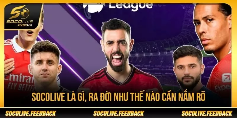Socolive Là Gì? Giới Thiệu Nền Tảng Bóng Đá Socolive Socolive là gì, ra đời như thế nào cần nắm rõ